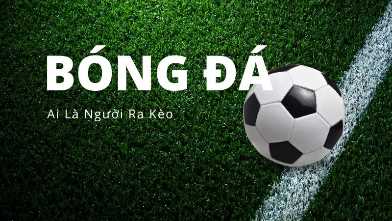 ai-la-nguoi-ra-keo-bong-da